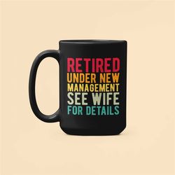 Retired Under New Management See Wife For Details, Retired Husband Gifts, Retirement Coffee Mug, Funny Father's Day Pres