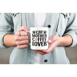 Cat Mother Coffee Lover Mug, Cats and Coffee Cup, Coffee Cat Person Gifts, Cat Lover Present, Coffee Addict Gift, Love C
