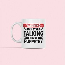 Puppetry Mug, Ventriloquist Gift, Warning May Start Talking About Puppetry, Puppet Lover Coffee Cup, Puppetry Enthusiast