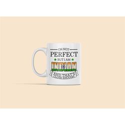 Indian Mug, India Gifts, Gift for Indian Citizen, I'm Not Perfect but I Am Indian and That's Close Enough, India Flag, I