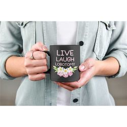 Live Laugh Lobotomy Mug, Funny Lobotomy Gifts, Lobotomize Me, Neuroscience, Brain Surgery Coffee Cup, Live Laugh Love, S