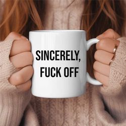 Sincerely Fuck Off Coffee Mug, Funny Coffee Mug, Birthday Gift, Gift for Her, Gift for Him, Coffee Lover Gift, Sarcasm M