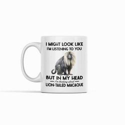 Lion-Tailed Macaque Gifts, Lion Tailed Macaque Mug, I Might Look Like I'm Listening In My Head I'm Thinking About Lion T