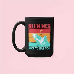 Megalodon Mug, Megalodon Gifts, Hi I'm Meg Nice to Eat You, Shark Coffee Cup, Shark Attack Mug, Funny Shark Gifts, Shark