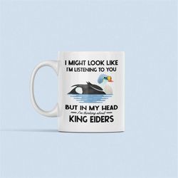 King Eider Gifts, King Eider Duck Mug, Funny Duck Coffee Cup, I Might Look Like I'm Listening in my Head I'm Thinking Ab
