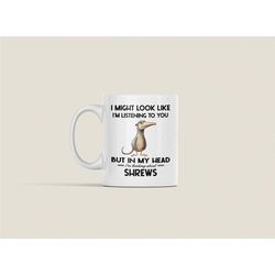 Shrew Gifts, Shrew Mug, Funny Shrew Coffee Cup, I Might Look Like I'm Listening to you but I'm in my Head I'm Thinking A