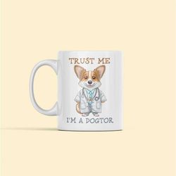 Funny Vet Mug, Dogtor Mug, Doctor Dog Gifts, Trust me I'm a Dogtor, Corgi Doctor Cup, Corgi Lover Gifts, Gift for Veteri