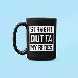 60th Birthday Gift, Straight Outta My Fifties Mug, Sixtieth Birthday Coffee Mug, Out of my 50s, 60 year old Gift, Funny