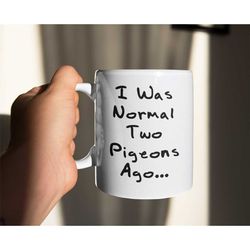 Pigeon Mug Gift - I Was Normal Two Pigeons Ago - Nice Fun Cute Novelty Funny Pet Owner Present