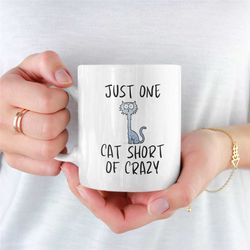 Just One Cat Short of Crazy, Cats, Feline Mug, Crazy Cat Mug, Unique Cat Mug, Cat Mug For Girlfriend, Cat Gifts, House P