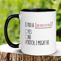 Is You A ADD YOUR TEXT Mug, Bitch I Might Be Mug, Gift for Him Her, Custom Mug, Personalized Coffee Mug Tea Cup, 432J Ze
