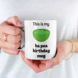 happy birthday day pea mug, funny gift for birthday, birthday gift for him, birthday gift for her, happy birthday mug