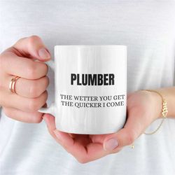Plumbers Mug, Rude Plumber Mug, Plumber, Rude,Sarcastic Plumber Mug, Plumber Mug For Girlfriend, Plumbers Gift For Dad,