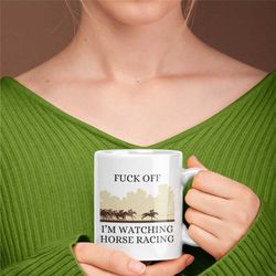 Fuck Off I'm Watching Horse Racing Mug, Horse Racing Gift, Horse Trainer, Jockey Gift, Flat Racing, Joke Rude Mug, Racec