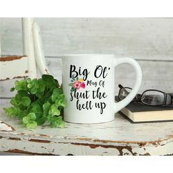 Big Ol Mug of Shut the Hell Up, Funny Mom Mug, Personalized Mom Gift, Adult Humour, Mom, Coffee Mug, Mother's Day  Gift