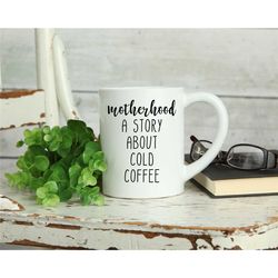 Mom Mug, Motherhood A story about cold coffee, Funny Mom Mug, Personalized Mom Gift, New Mommy Mug, Mom, Coffee Mug, Mot