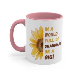 Grandmother Ceramic Coffee Mug, 11-15 oz Tea Cup, In A World Full Of Grandmas Be A Gigi, Sunflower Cute Gift for Mom Bes