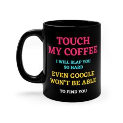 Funny Don't Touch My Coffee Ceramic Mug, 11 - 15 oz Tea Cup, Sarcastic Cute Weird Work Saying, Angry Upset I will slap y