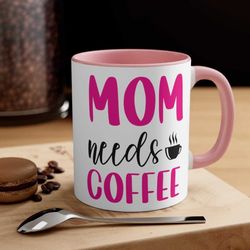 Mom Needs Coffee Ceramic Mug, 11 - 15 oz Tea Cup, Mama Gifts for New Mother, Birthday Gift idea from son daughter, Self