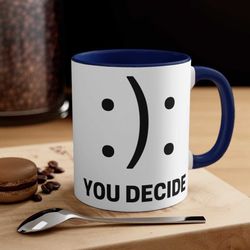 Coffee Mug Ceramic, 11 - 15 oz Tea Cup, Unique Gift For Her Him Mood Funny Happy Sad, You Decide, Emotion Mother Dad Mom