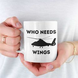 Who Needs Wings Mug, Helicopter Mug For Boyfriend, Helicopter Mug For Girlfriend, Helicopter Coffee Mug, Funny Helicopte