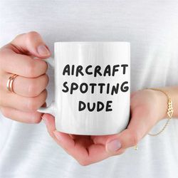 Aircraft Spotting Dude Mug, Funny Plane Spotter Mug, Plane Spotting Coffee Mug, Gift For Plane Spotter, Plane Spotting,
