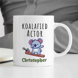 Personalized 'Koalafied' Actor Mug, Cute Koala, Custom Gift for Entertainer, Coworker Birthday, Appreciation, for Men &