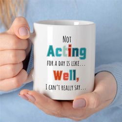 Funny Actor Quote Mug, Gift For Entertainer, Coworker Birthday, Job Appreciation, For Men & Women, Thank You, Filmstar,
