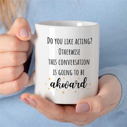 Actor Mug, Funny Quote, Gift for Entertainer, Coworker Birthday, Job Appreciation, for Men & Women, Thank you, Filmstar,