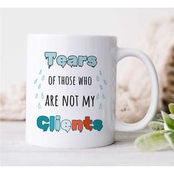 Tears of those who are not my Clients, Funny Lawyer Mug, Gift for Attorney, Appreciation, Coworker Birthday, Mom/Dad, Th