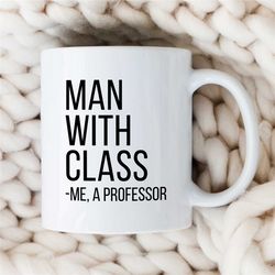 Man with Class -Me a Professor Mug, Gift for University Lecturers, Office, Educator, Tenure Gift, Teaching Dad, For him,