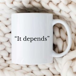 It Depends, Funny Lawyer Mug, Quote, Gift for Attorney, Appreciation, Coworker Birthday, Mom/Dad, Thank you, Student, Me
