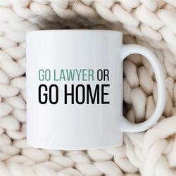 Go Lawyer Or Go Home Mug, Gift for Attorney, Appreciation, Coworker Birthday, Mom/Dad, Thank you, Student, Men/Women, Wo
