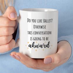 ballerina gift, ballet mug, birthday present for ballet fan, dancing mug, funny dancing themed gift, mug with ballet say