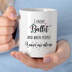 ballet mug, ballerina gift, birthday present for ballet fan, dancing mug, funny dancing themed gift, mug with ballet say
