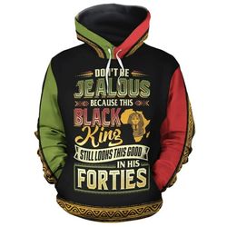Don't Be Jealous Because This Black King Still Looks This Good In His Forties Hoodie, African Hoodie For Men Women