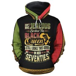 Don't Be Jealous Because This Black Queen Still Looks This Good In Her Seventies Hoodie, African Hoodie For Men Women