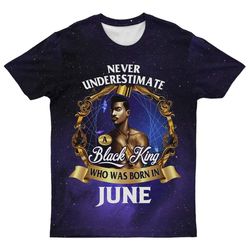Never Underestimate A Black King Who Was Born In June T-shirt, African T-shirt For Men Women