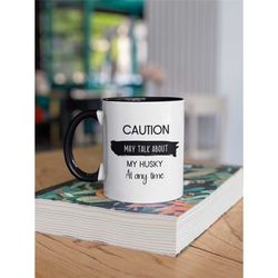 May Talk About My Husky Coffee Mug Coffee Lovers Gift Ceramic Cups Husky Lovers Mug Husky Gift For Husky Dad & Mum 11oz