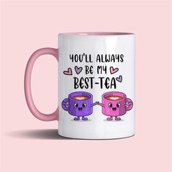 You'll Always Be My Best-Tea Mug - Funny Personalised Birthday Gift, For Best Friend, Sister, Funny Pun Friendship Gift