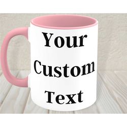 Custom Personalized Mug, 11 & 15 Ounce Ceramic Coffee And Tea Cup, Gift For Woman Man Friend Mom Dad - Your Own Text Ima
