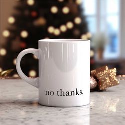 no thanks ceramic coffee mug, makes great gift for him or her