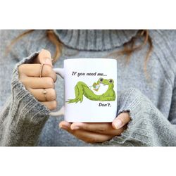 If You Need Me... Don't - White Frog  Coffee Mug, Funny Frog Meme Cup, Silly & Quirky, Sarcastic Adult Humour Gift.