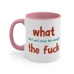 Funny WTF Ceramic Coffee Mug, 11-15 oz Tea Cup, What (and I can't stress this enough) the fuck, Gift for Women Joke Cool