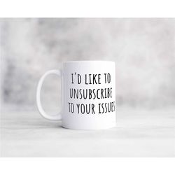 I'd like to unsubscribe to your issues sarcastic coffee mug, funny gift for friends, family, or coworkers