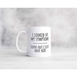 looked up my symptoms turns out I just have kids sarcastic coffee mug, funny coffee mug makes great gift for friends and