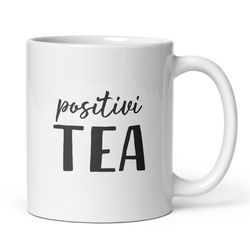 positivi-tea mug, positivity, tea lover gift, whimsical mug, wordplay mug, teacup idea, gift for mom, birthday mug gift,