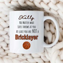 custom 'at least you are not a bricklayer' basketball mug, personalized, unique coach gift, fan, sports, birthday presen