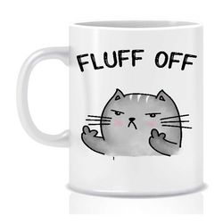 Fluff off, Cat mug, Crazy cat lady, Gift for her Housewarming gift valentines gift Funny mug Cheeky gift Inappropriate g