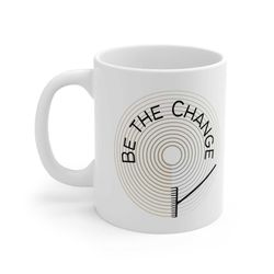Be The Change Motivational Ceramic Mug 11oz